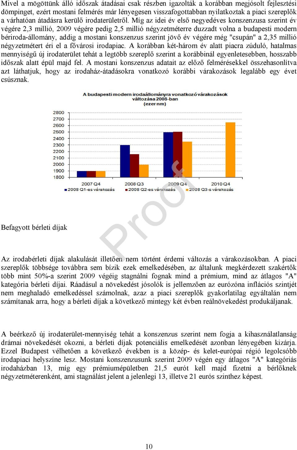 Míg az idei év első negyedéves konszenzusa szerint év végére 2,3 millió, 2009 végére pedig 2,5 millió négyzetméterre duzzadt volna a budapesti modern bériroda-állomány, addig a mostani konszenzus