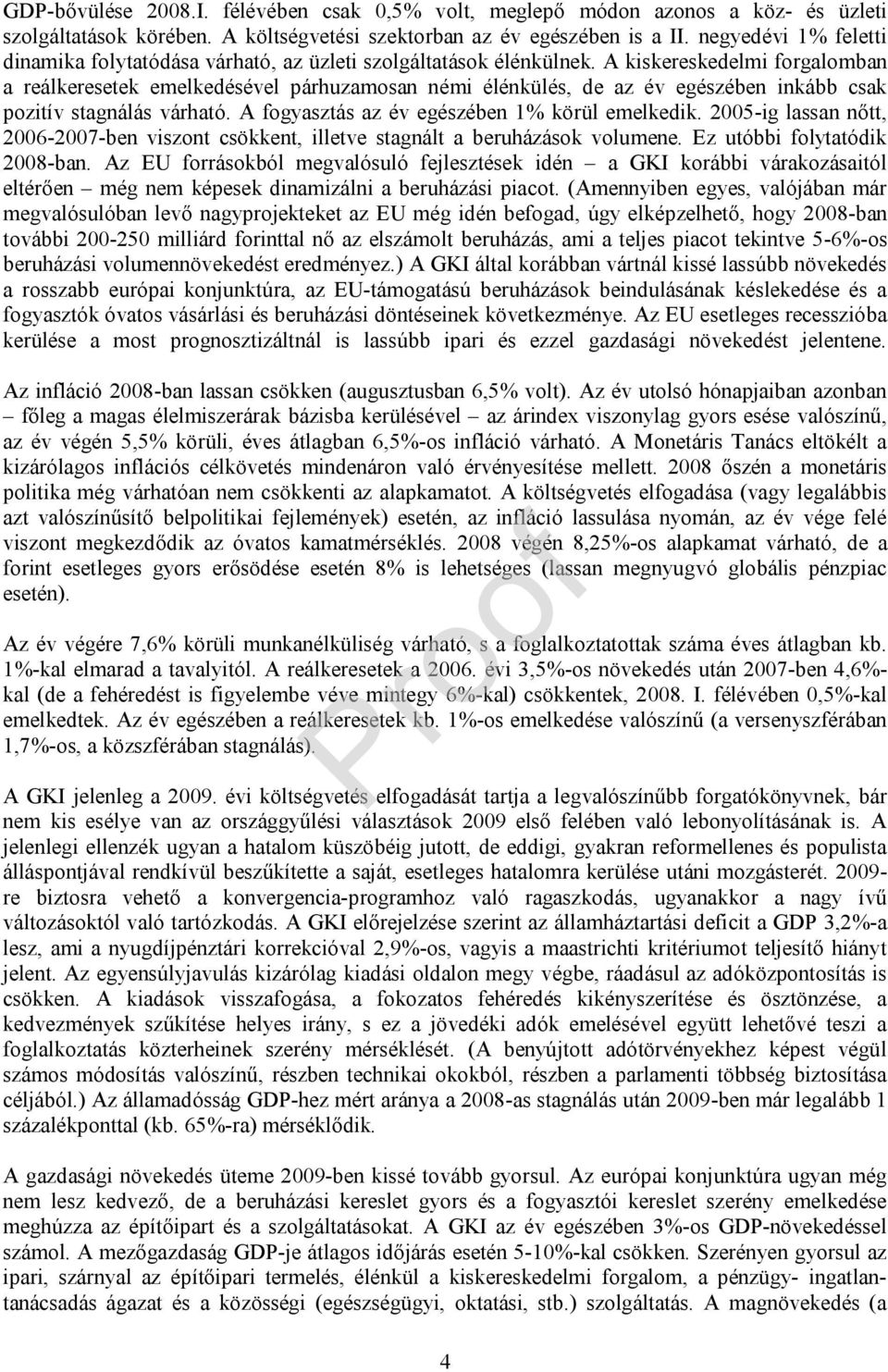 A kiskereskedelmi forgalomban a reálkeresetek emelkedésével párhuzamosan némi élénkülés, de az év egészében inkább csak pozitív stagnálás várható. A fogyasztás az év egészében 1% körül emelkedik.