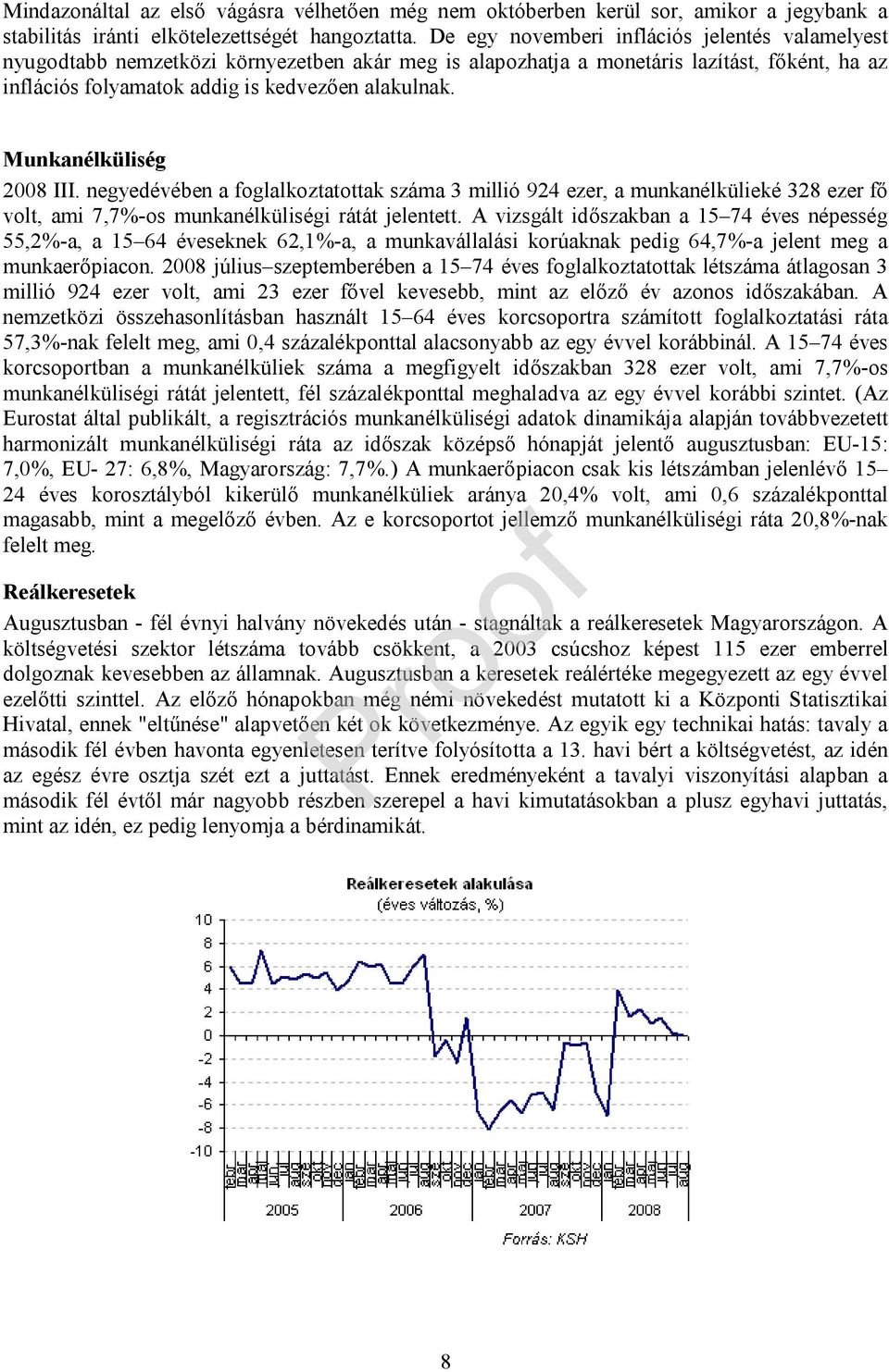 Munkanélküliség 2008 III. negyedévében a foglalkoztatottak száma 3 millió 924 ezer, a munkanélkülieké 328 ezer fő volt, ami 7,7%-os munkanélküliségi rátát jelentett.