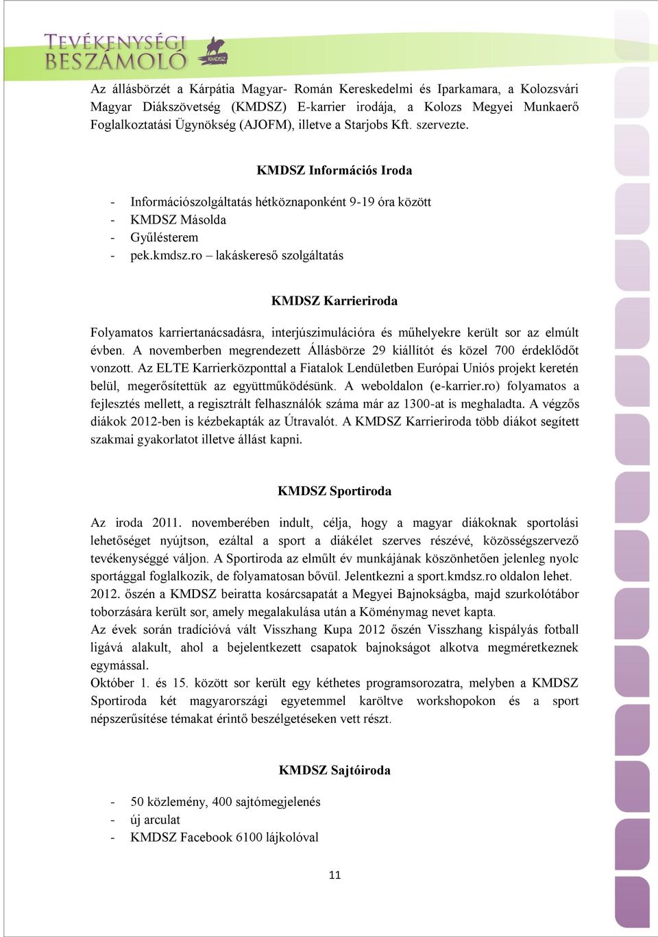 ro lakáskereső szolgáltatás KMDSZ Karrieriroda Folyamatos karriertanácsadásra, interjúszimulációra és műhelyekre került sor az elmúlt évben.