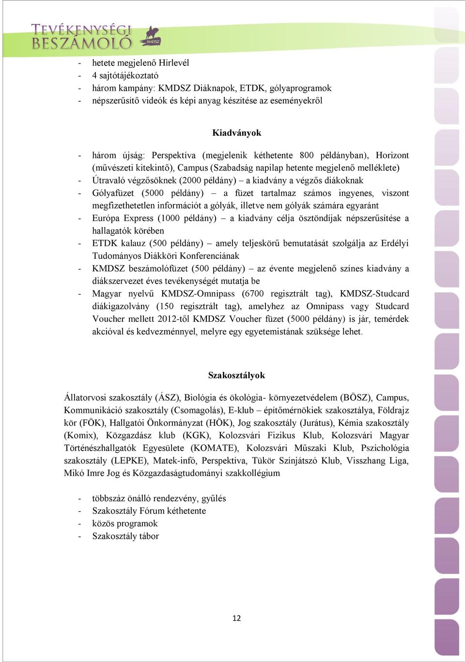 diákoknak - Gólyafüzet (5000 példány) a füzet tartalmaz számos ingyenes, viszont megfizethetetlen információt a gólyák, illetve nem gólyák számára egyaránt - Európa Express (1000 példány) a kiadvány