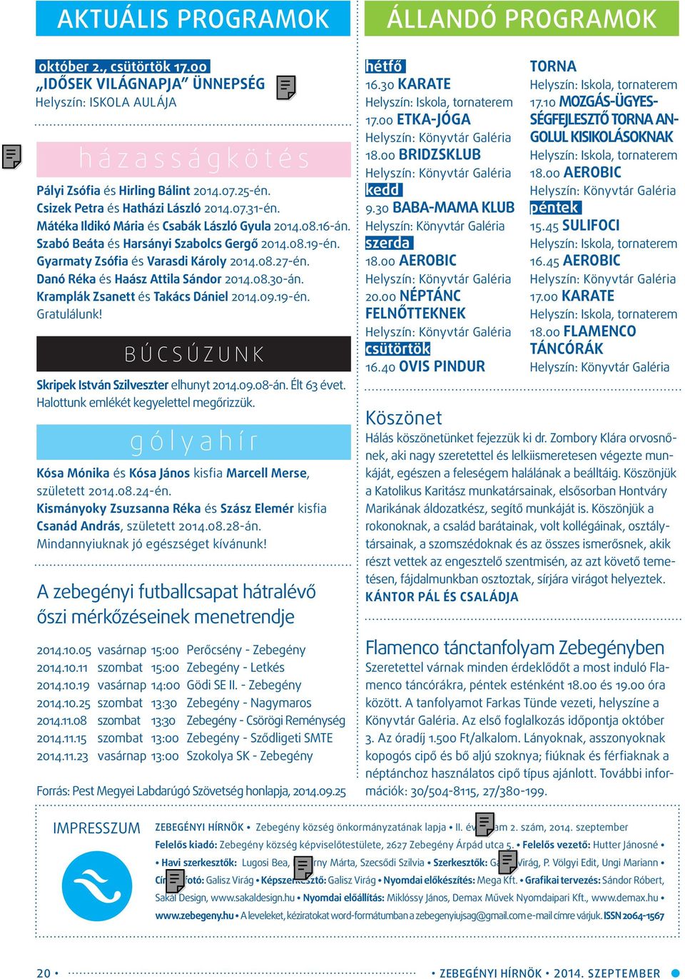 08.30-án. Kramplák Zsanett és Takács Dániel 2014.09.19-én. Gratulálunk! BÚCSÚZUNK Skripek István Szilveszter elhunyt 2014.09.08-án. Élt 63 évet. Halottunk emlékét kegyelettel megőrizzük.