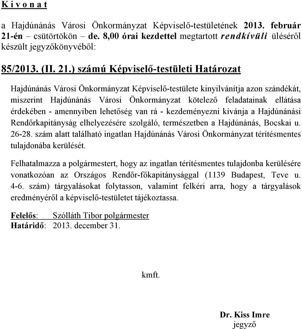 érdekében - amennyiben lehetőség van rá - kezdeményezni kívánja a Hajdúnánási Rendőrkapitányság elhelyezésére szolgáló, természetben a Hajdúnánás, Bocskai u. 26-28.