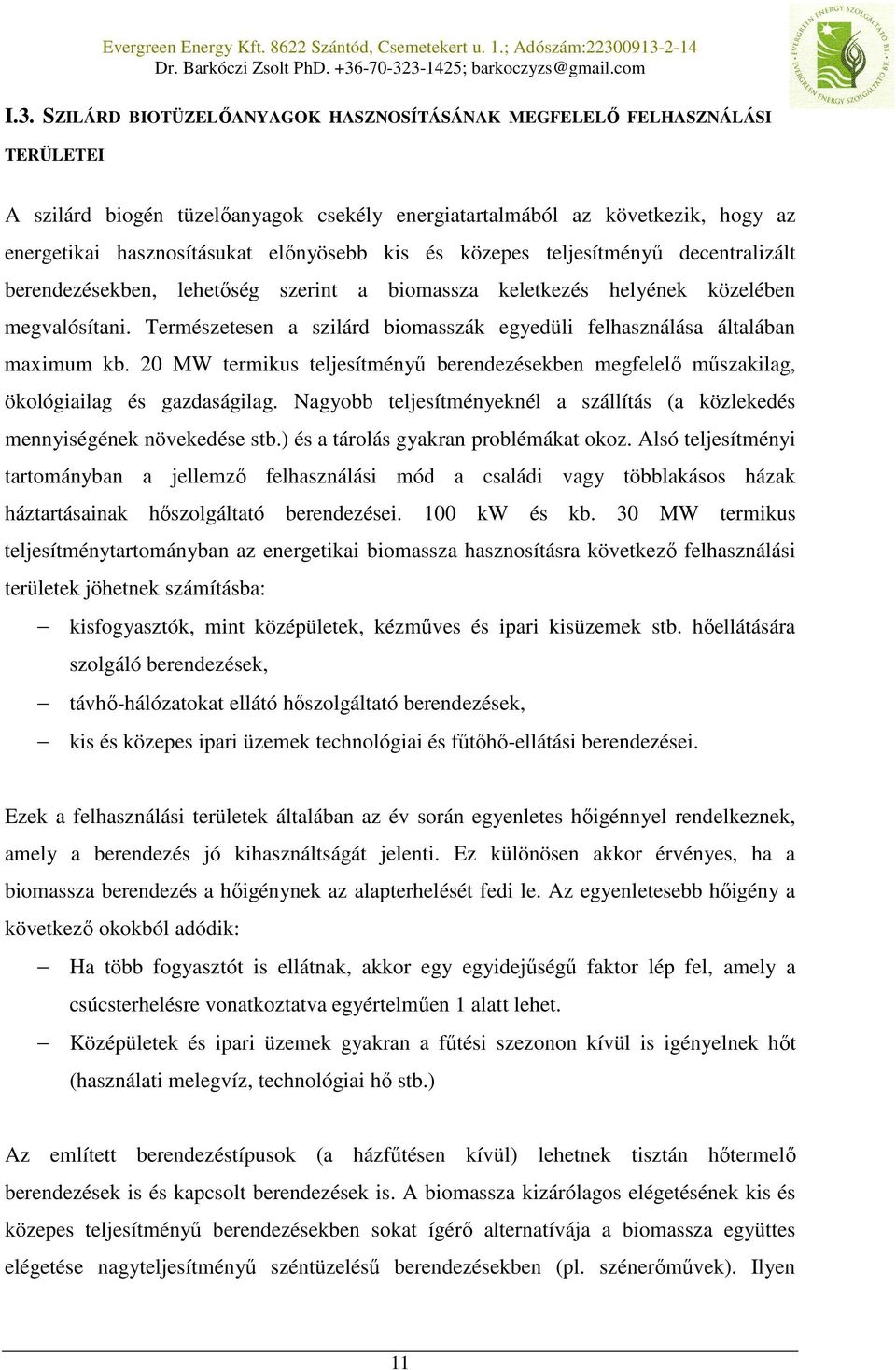 Természetesen a szilárd biomasszák egyedüli felhasználása általában maximum kb. 20 MW termikus teljesítményű berendezésekben megfelelő műszakilag, ökológiailag és gazdaságilag.