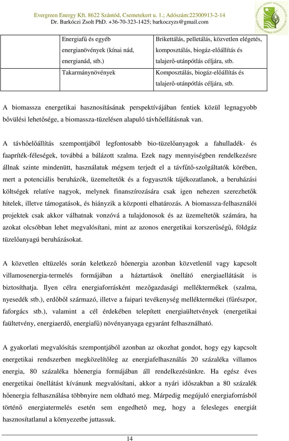 A biomassza energetikai hasznosításának perspektívájában fentiek közül legnagyobb bővülési lehetősége, a biomassza-tüzelésen alapuló távhőellátásnak van.