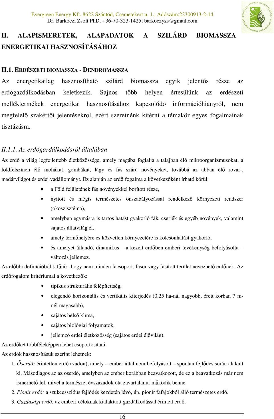 Sajnos több helyen értesülünk az erdészeti melléktermékek energetikai hasznosításához kapcsolódó információhiányról, nem megfelelő szakértői jelentésekről, ezért szeretnénk kitérni a témakör egyes