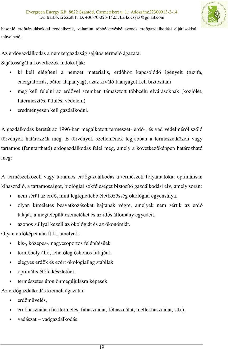 felelni az erdővel szemben támasztott többcélú elvárásoknak (közjólét, fatermesztés, üdülés, védelem) eredményesen kell gazdálkodni.