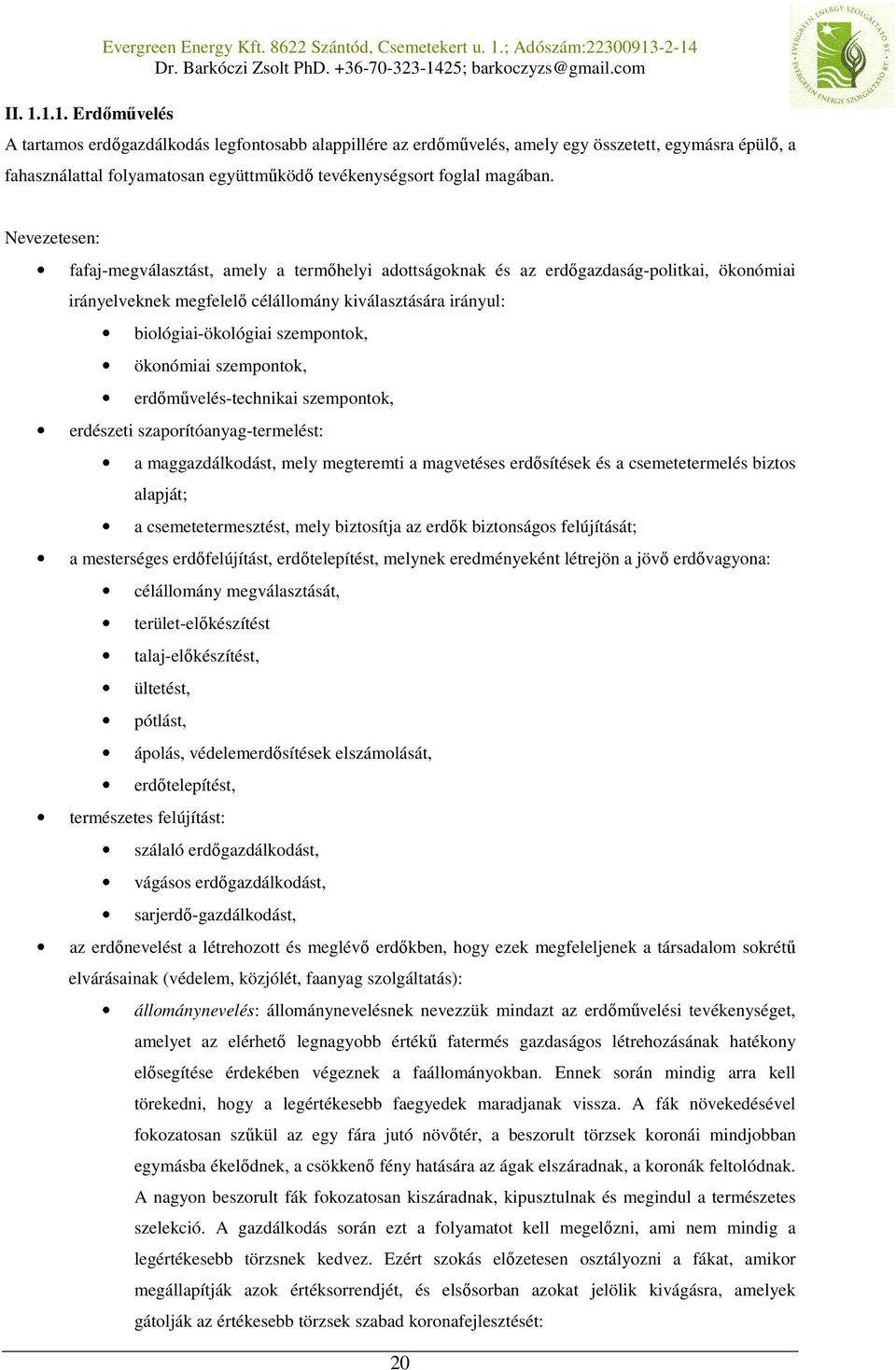 ; Adószám:22300913-2-14 A tartamos erdőgazdálkodás legfontosabb alappillére az erdőművelés, amely egy összetett, egymásra épülő, a fahasználattal folyamatosan együttműködő tevékenységsort foglal