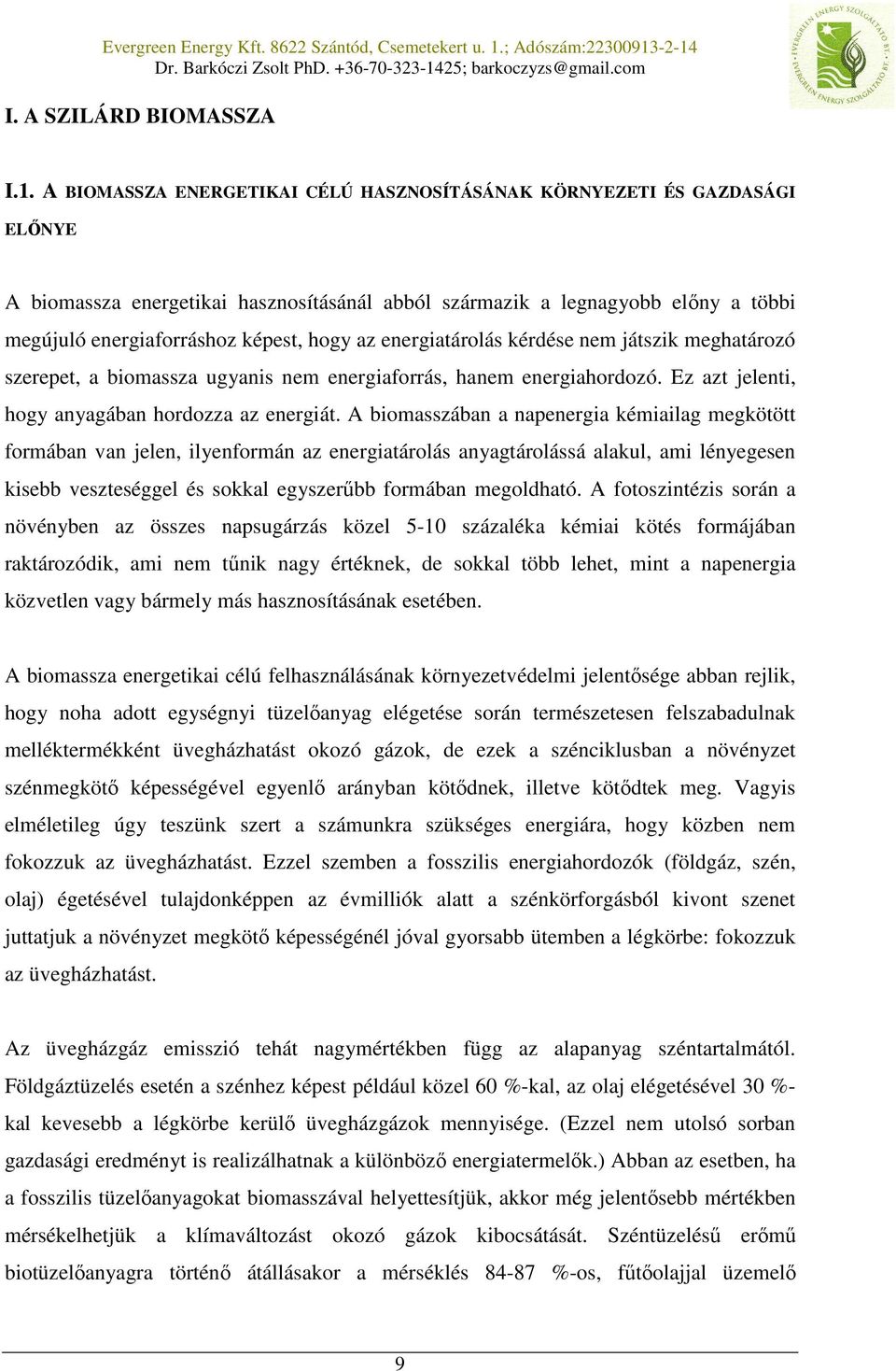 az energiatárolás kérdése nem játszik meghatározó szerepet, a biomassza ugyanis nem energiaforrás, hanem energiahordozó. Ez azt jelenti, hogy anyagában hordozza az energiát.