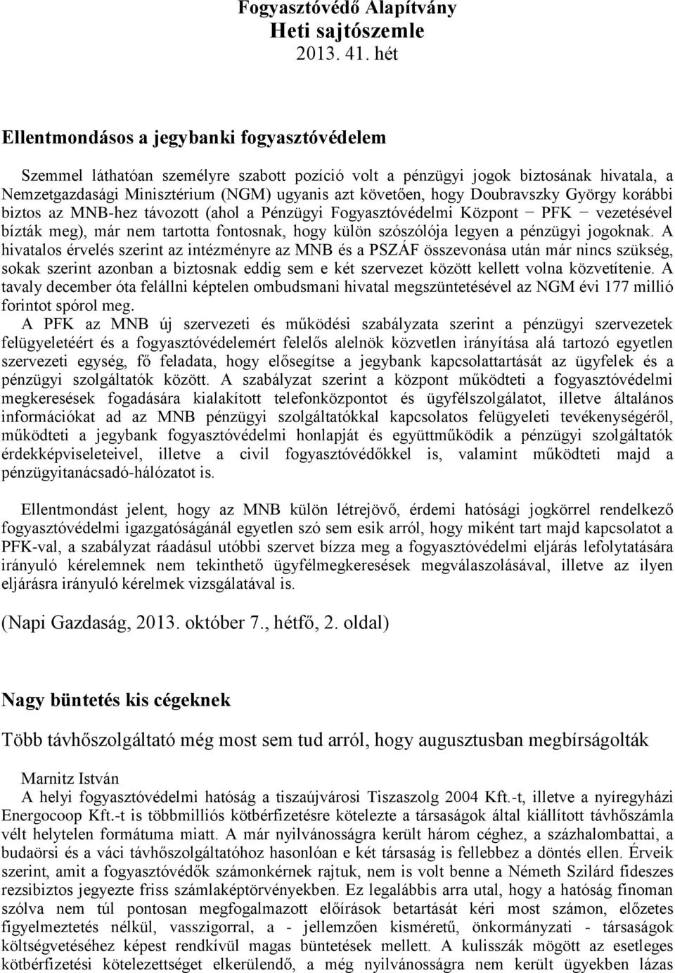 Doubravszky György korábbi biztos az MNB-hez távozott (ahol a Pénzügyi Fogyasztóvédelmi Központ PFK vezetésével bízták meg), már nem tartotta fontosnak, hogy külön szószólója legyen a pénzügyi