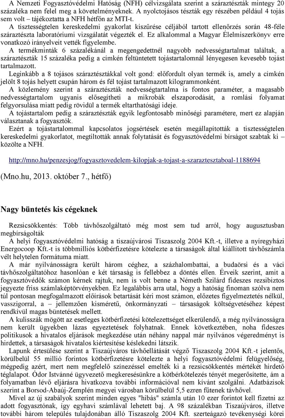 A tisztességtelen kereskedelmi gyakorlat kiszűrése céljából tartott ellenőrzés során 48-féle száraztészta laboratóriumi vizsgálatát végezték el.