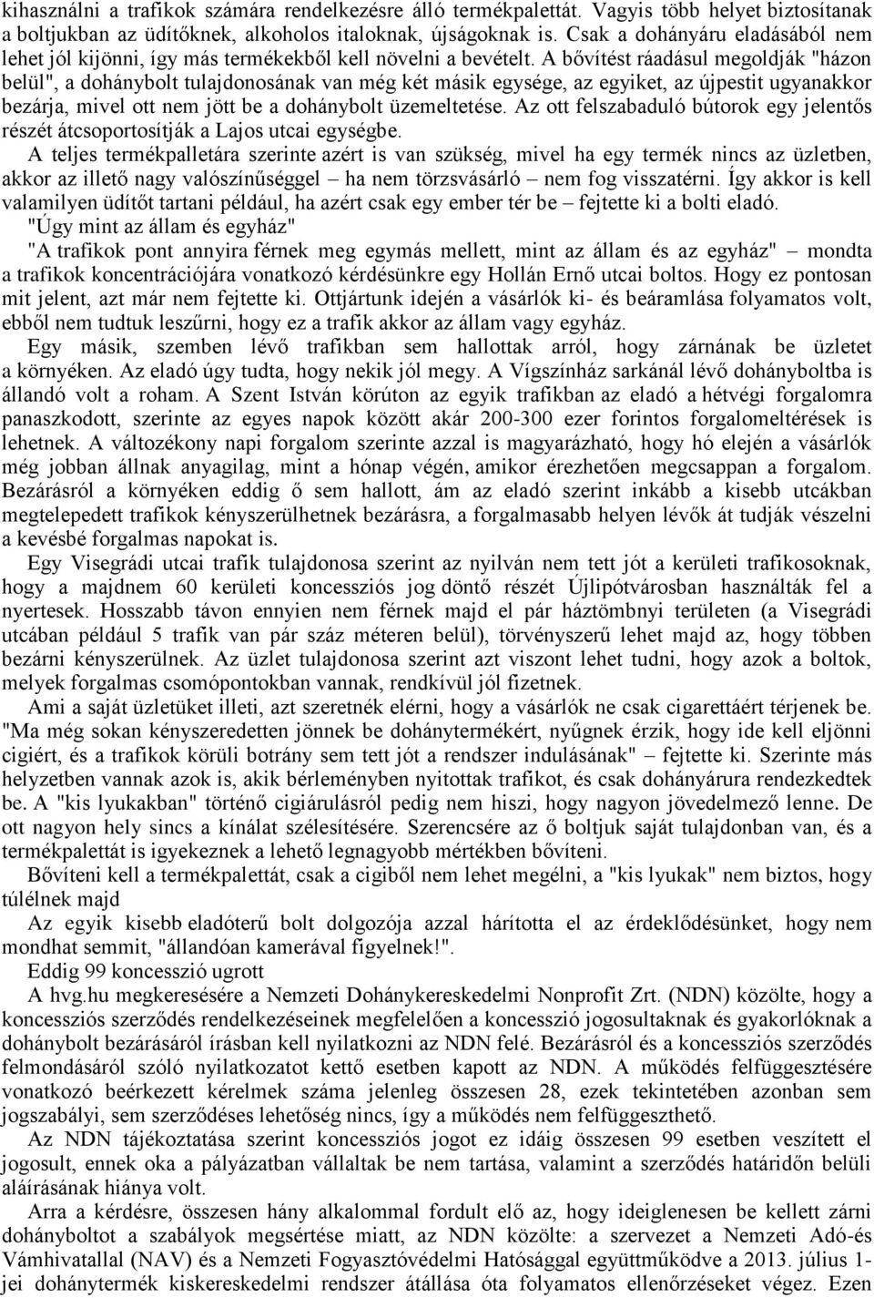 A bővítést ráadásul megoldják "házon belül", a dohánybolt tulajdonosának van még két másik egysége, az egyiket, az újpestit ugyanakkor bezárja, mivel ott nem jött be a dohánybolt üzemeltetése.