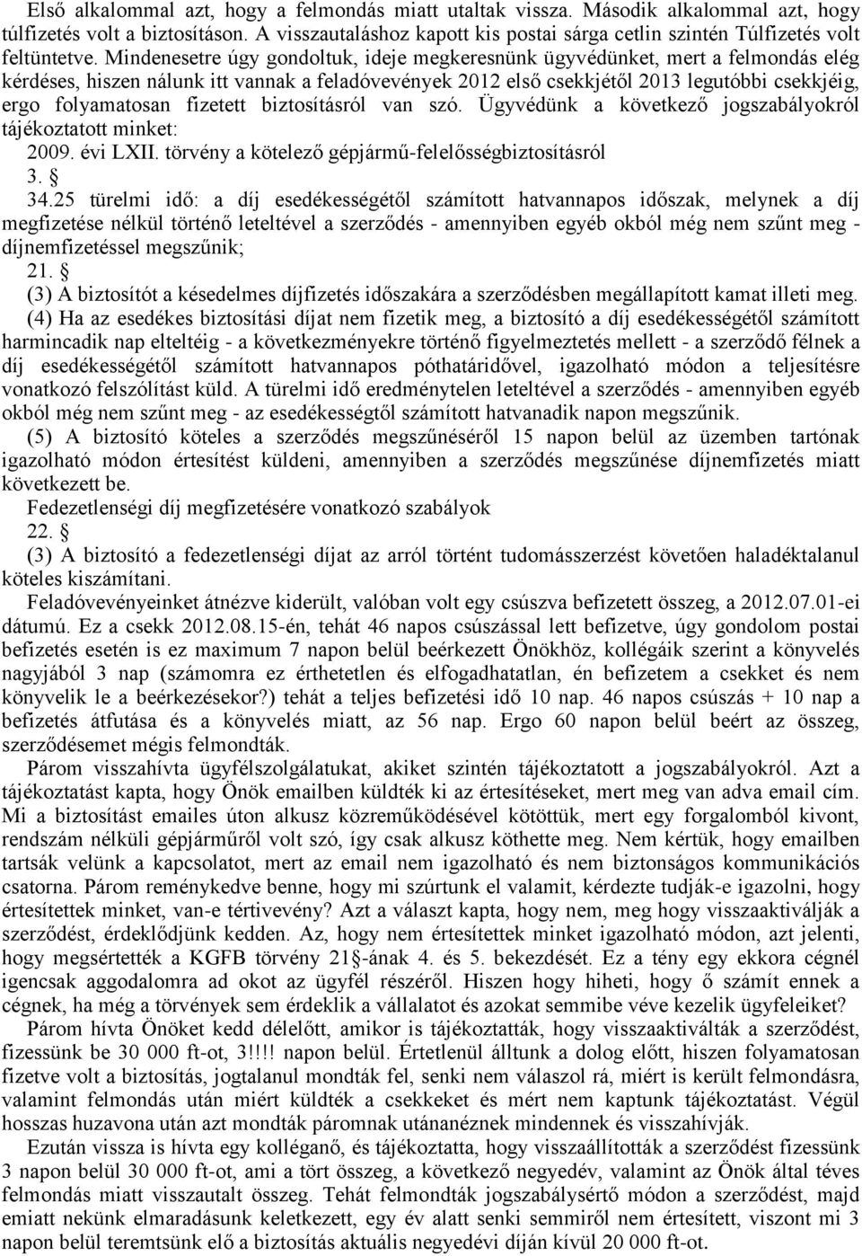 Mindenesetre úgy gondoltuk, ideje megkeresnünk ügyvédünket, mert a felmondás elég kérdéses, hiszen nálunk itt vannak a feladóvevények 2012 első csekkjétől 2013 legutóbbi csekkjéig, ergo folyamatosan