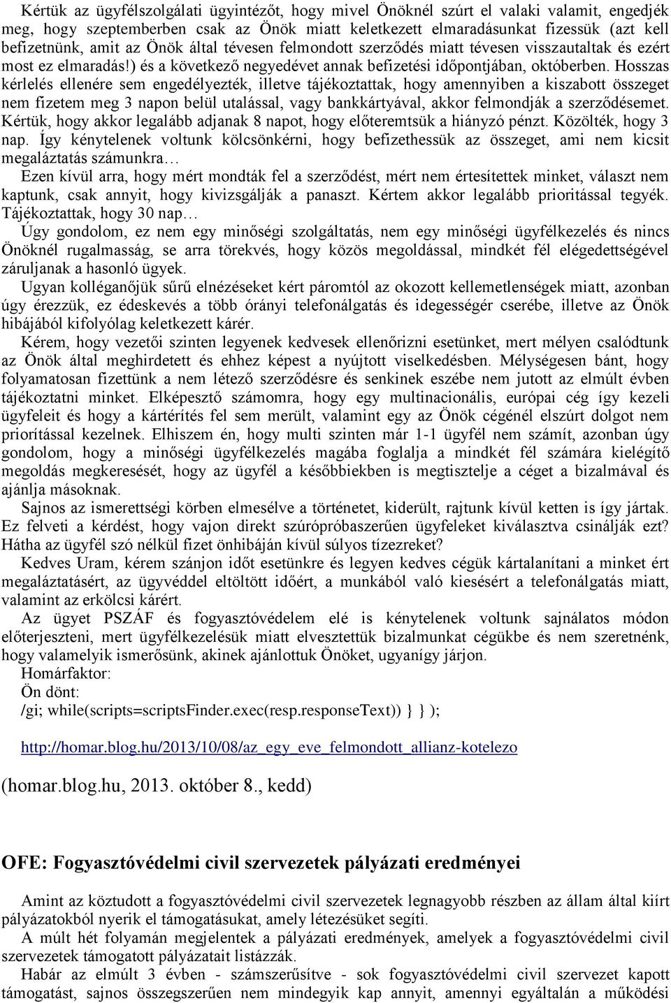 Hosszas kérlelés ellenére sem engedélyezték, illetve tájékoztattak, hogy amennyiben a kiszabott összeget nem fizetem meg 3 napon belül utalással, vagy bankkártyával, akkor felmondják a szerződésemet.