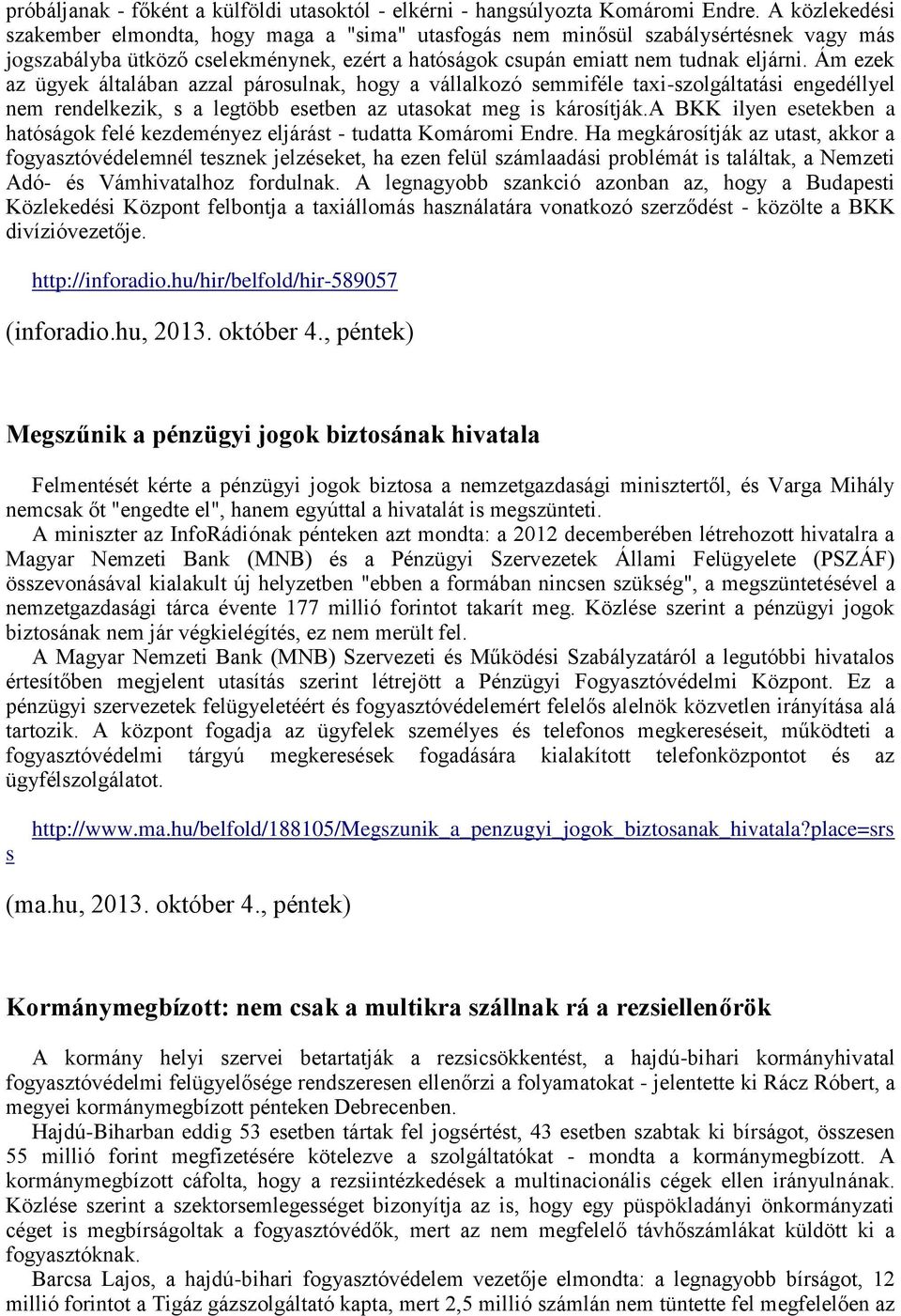 Ám ezek az ügyek általában azzal párosulnak, hogy a vállalkozó semmiféle taxi-szolgáltatási engedéllyel nem rendelkezik, s a legtöbb esetben az utasokat meg is károsítják.