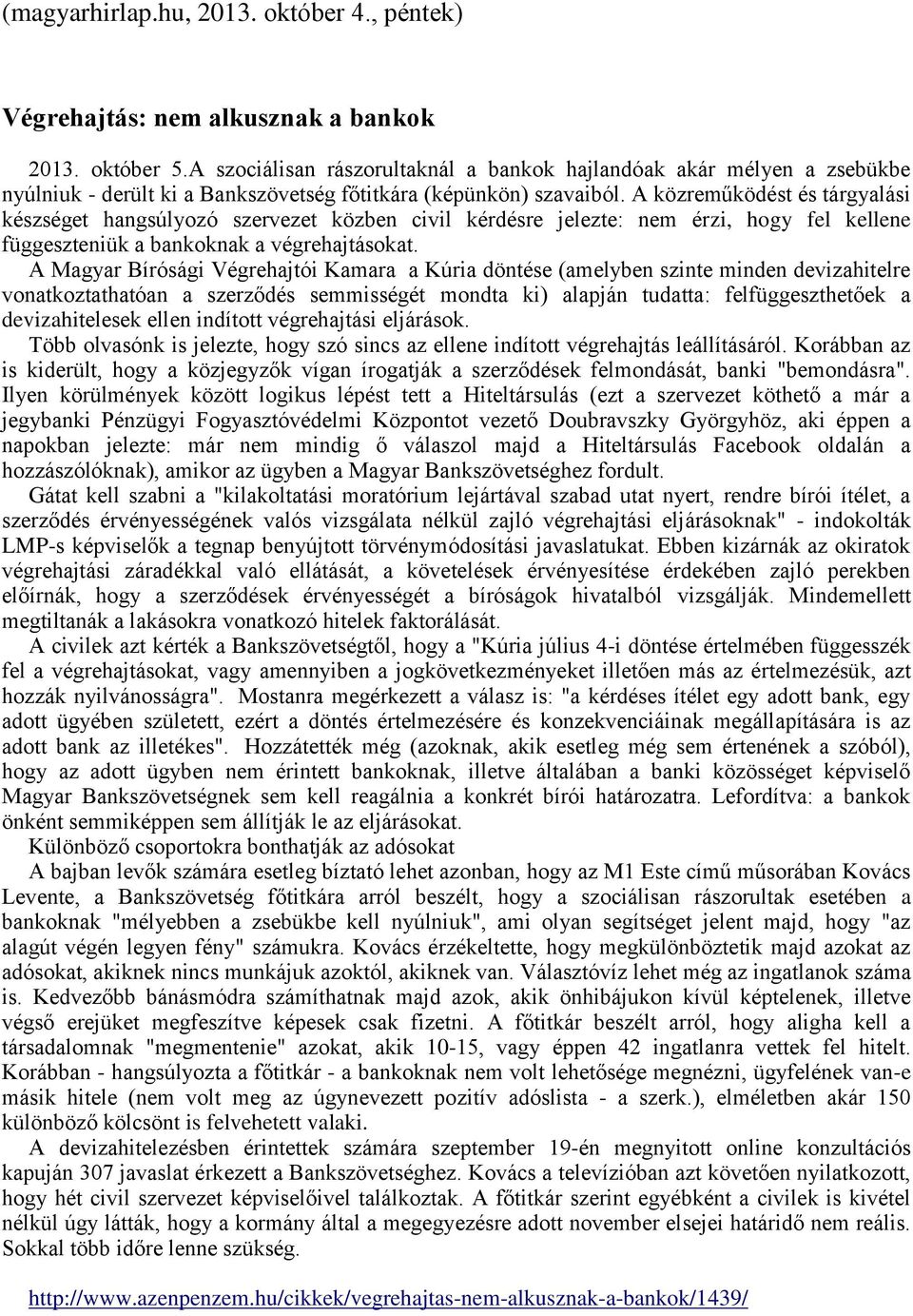 A közreműködést és tárgyalási készséget hangsúlyozó szervezet közben civil kérdésre jelezte: nem érzi, hogy fel kellene függeszteniük a bankoknak a végrehajtásokat.