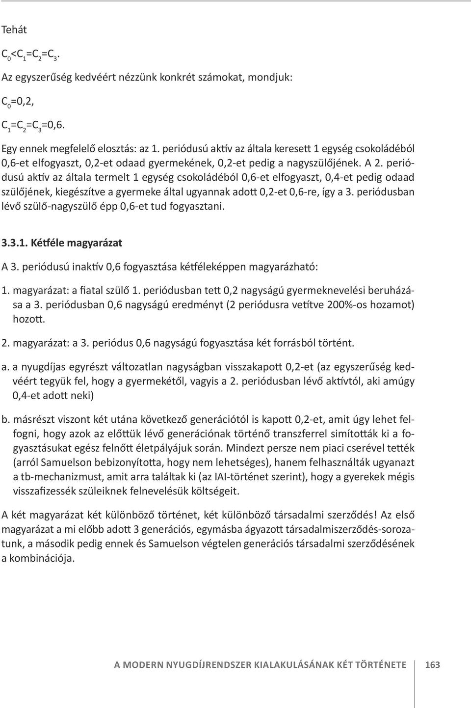 periódusú aktív az általa termelt 1 egység csokoládéból 0,6-et elfogyaszt, 0,4-et pedig odaad szülőjének, kiegészítve a gyermeke által ugyannak adott 0,2-et 0,6-re, így a 3.