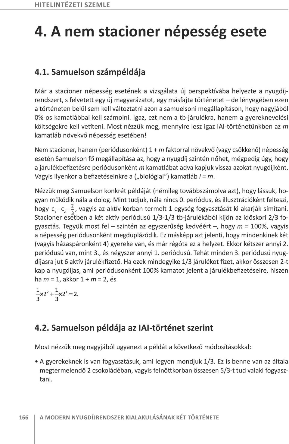 történeten belül sem kell változtatni azon a samuelsoni megállapításon, hogy nagyjából 0%-os kamatlábbal kell számolni. Igaz, ezt nem a tb-járulékra, hanem a gyereknevelési költségekre kell vetíteni.