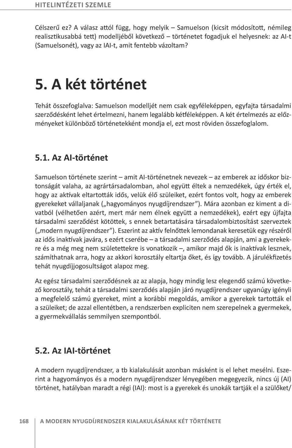 fentebb vázoltam? 5. A két történet Tehát összefoglalva: Samuelson modelljét nem csak egyféleképpen, egyfajta társadalmi szerződésként lehet értelmezni, hanem legalább kétféleképpen.