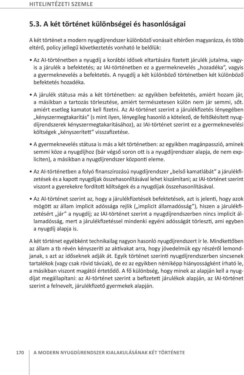 AI-történetben a nyugdíj a korábbi idősek eltartására fizetett járulék jutalma, vagyis a járulék a befektetés; az IAI-történetben ez a gyermeknevelés hozadéka, vagyis a gyermeknevelés a befektetés.