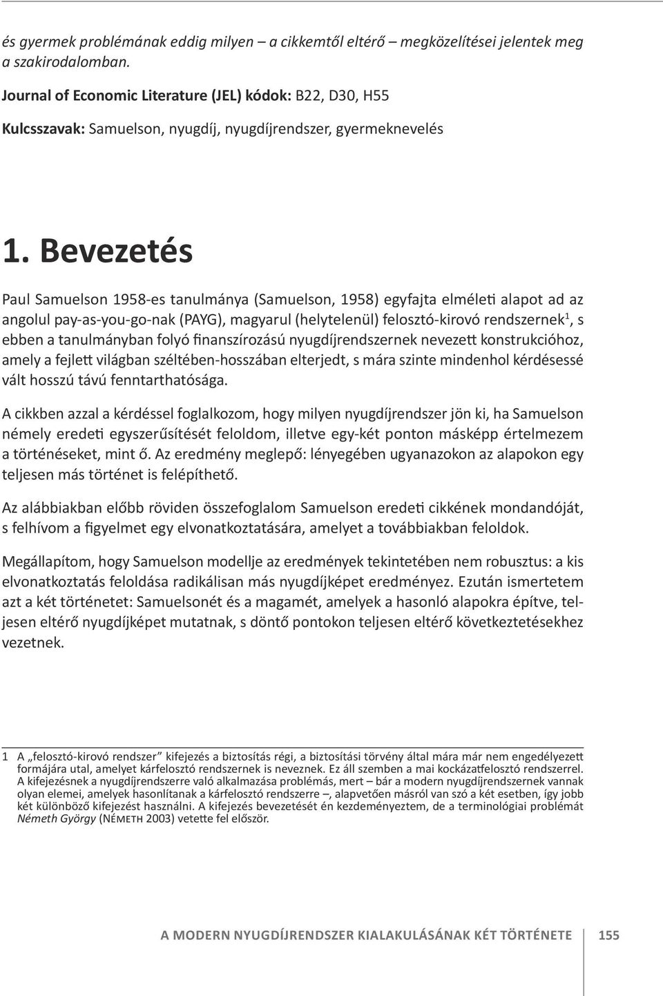 Bevezetés Paul Samuelson 1958-es tanulmánya (Samuelson, 1958) egyfajta elméleti alapot ad az angolul pay-as-you-go-nak (PAYG), magyarul (helytelenül) felosztó-kirovó rendszernek 1, s ebben a