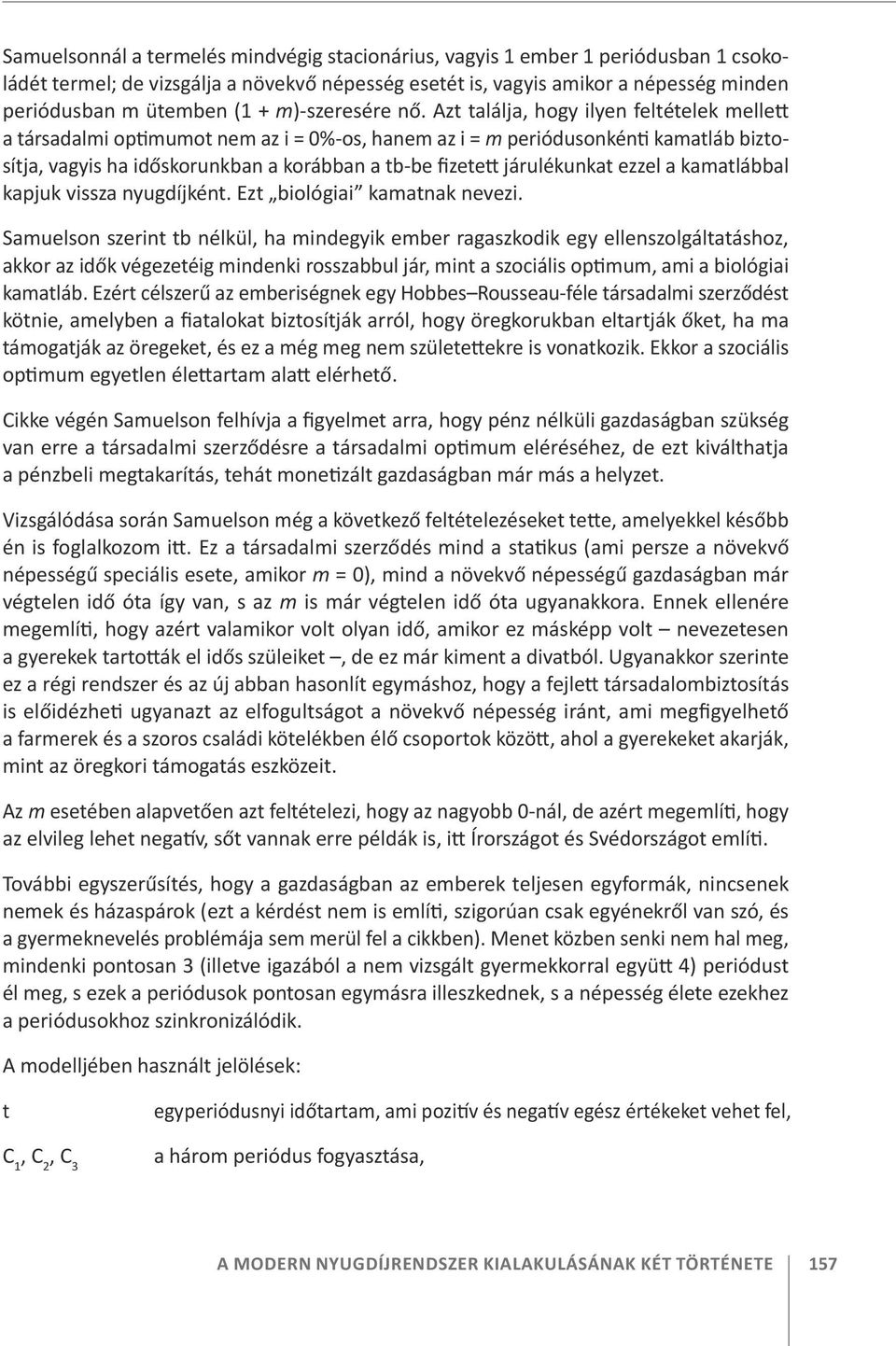 Azt találja, hogy ilyen feltételek mellett a társadalmi optimumot nem az i = 0%-os, hanem az i = m periódusonkénti kamatláb biztosítja, vagyis ha időskorunkban a korábban a tb-be fizetett