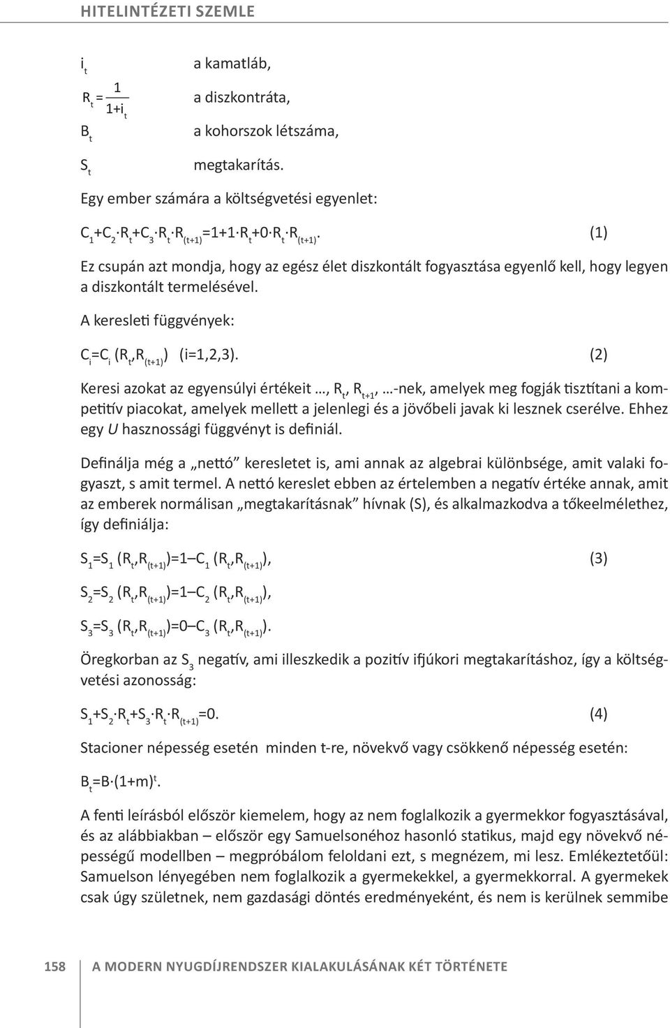 (1) Ez csupán azt mondja, hogy az egész élet diszkontált fogyasztása egyenlő kell, hogy legyen a diszkontált termelésével. A keresleti függvények: C i =C i (R t,r (t+1) ) (i=1,2,3).