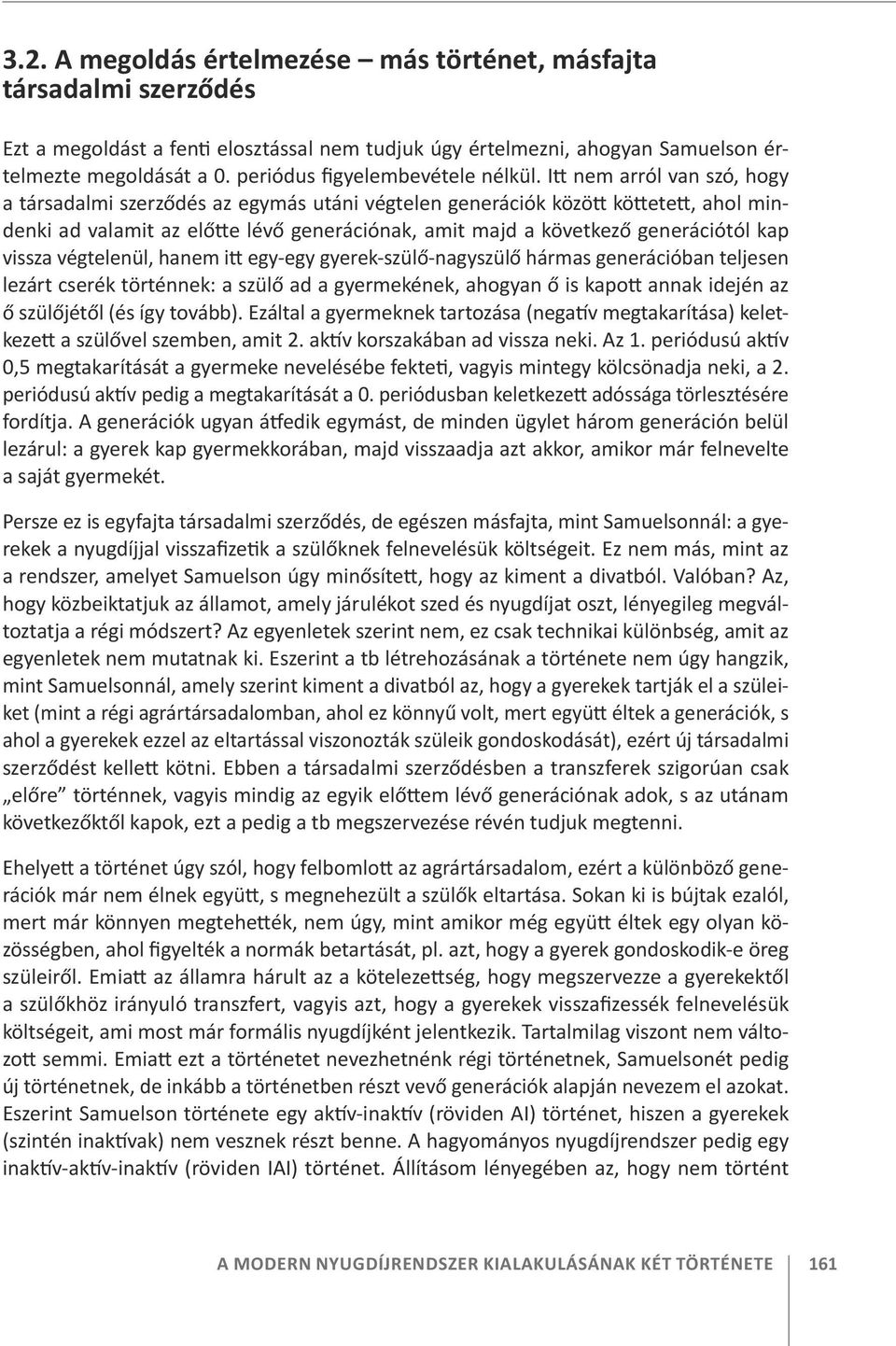 Itt nem arról van szó, hogy a társadalmi szerződés az egymás utáni végtelen generációk között köttetett, ahol mindenki ad valamit az előtte lévő generációnak, amit majd a következő generációtól kap