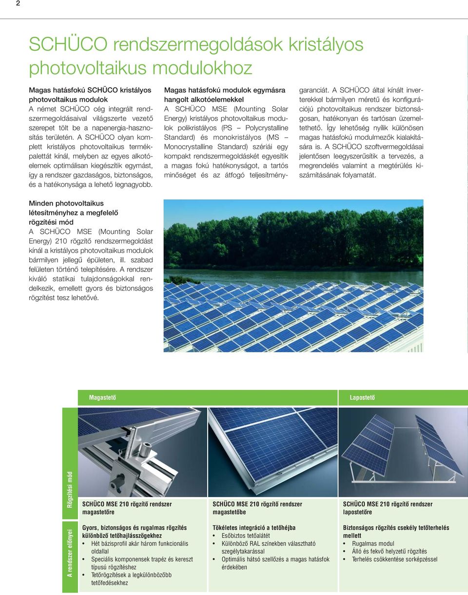 A SCHÜCO olyan komplett kristályos photovoltaikus termékpalettát kínál, melyben az egyes alkotóelemek optimálisan kiegészítik egymást, így a rendszer gazdaságos, biztonságos, és a hatékonysága a