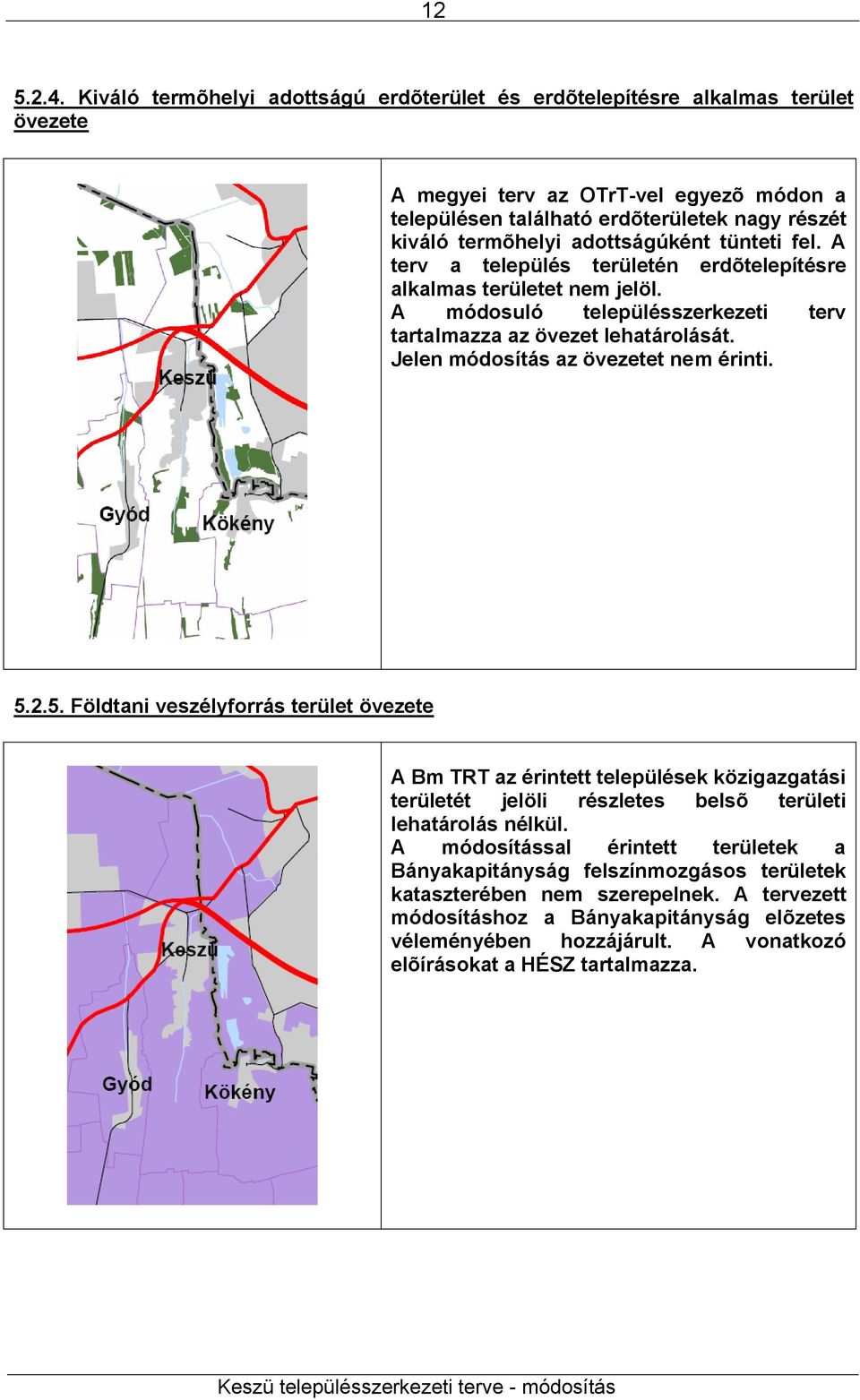 adottságúként tünteti fel. A terv a település területén erdõtelepítésre alkalmas területet nem jelöl. A módosuló településszerkezeti terv tartalmazza az övezet lehatárolását.