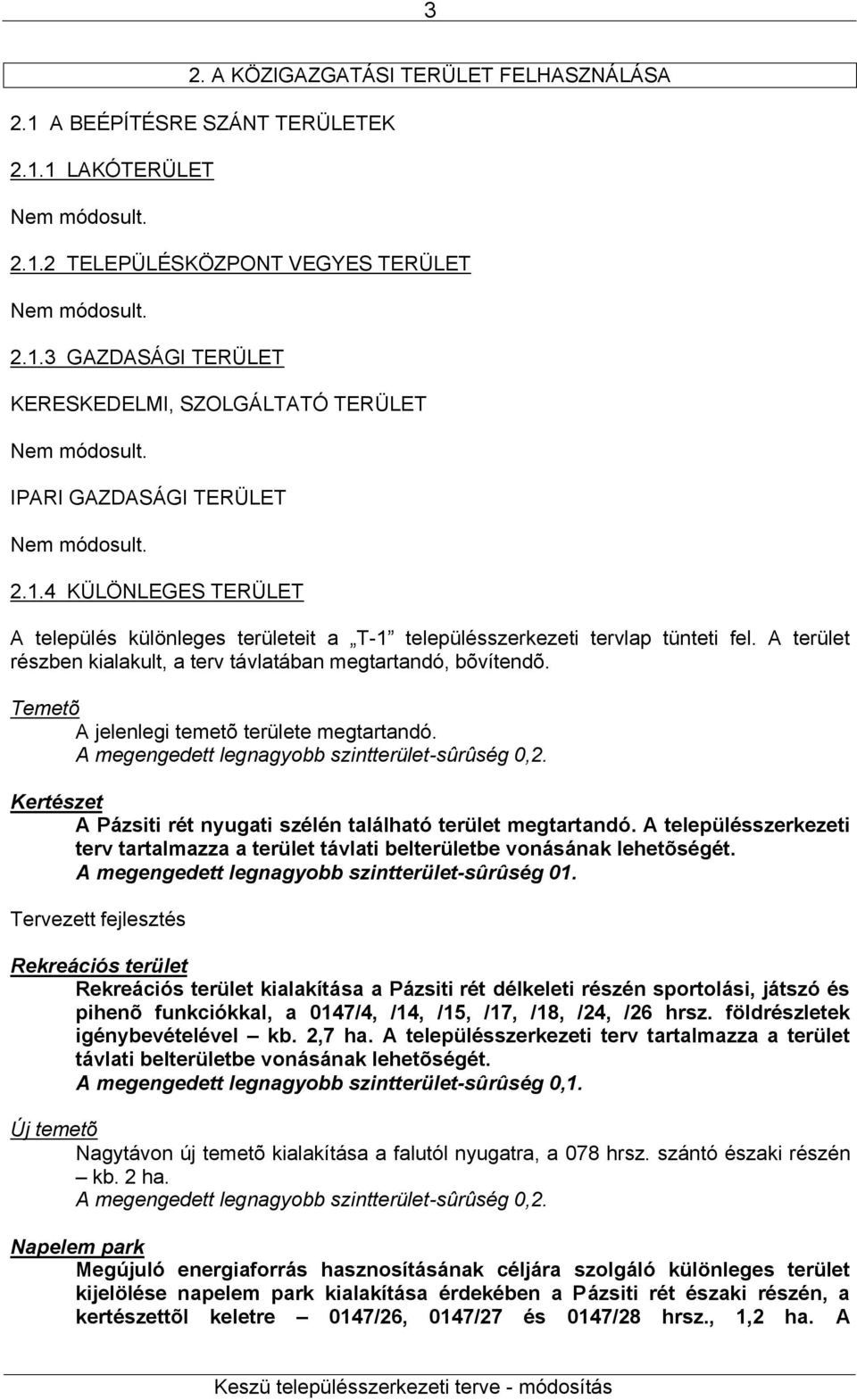 Temetõ A jelenlegi temetõ területe megtartandó. A megengedett legnagyobb szintterület-sûrûség 0,2. Kertészet A Pázsiti rét nyugati szélén található terület megtartandó.