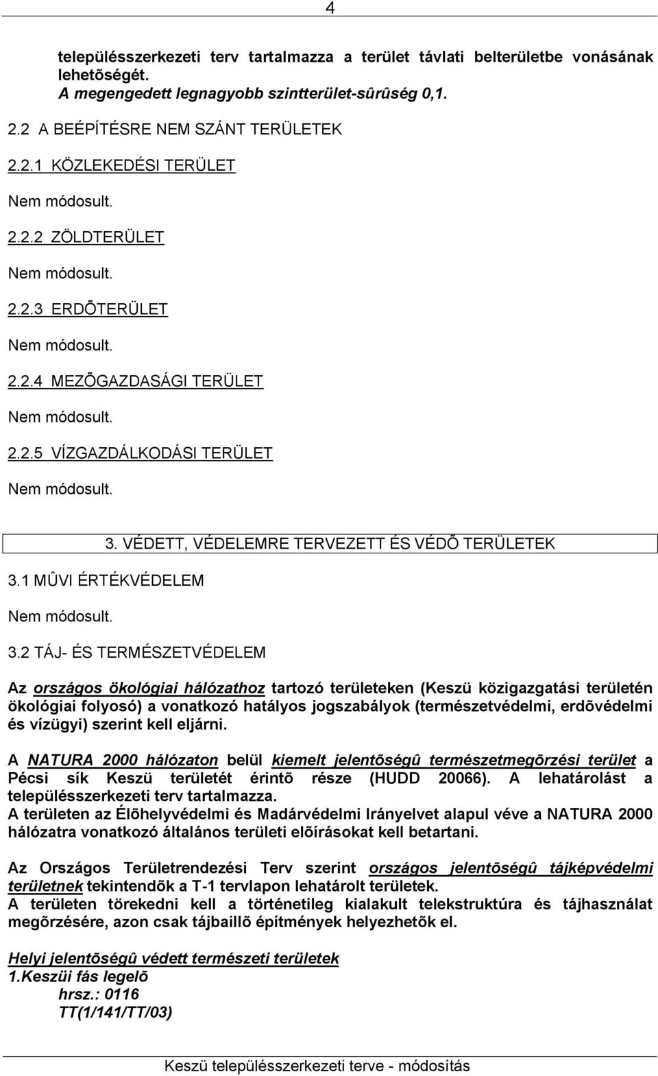 2 TÁJ- ÉS TERMÉSZETVÉDELEM Az országos ökológiai hálózathoz tartozó területeken (Keszü közigazgatási területén ökológiai folyosó) a vonatkozó hatályos jogszabályok (természetvédelmi, erdõvédelmi és