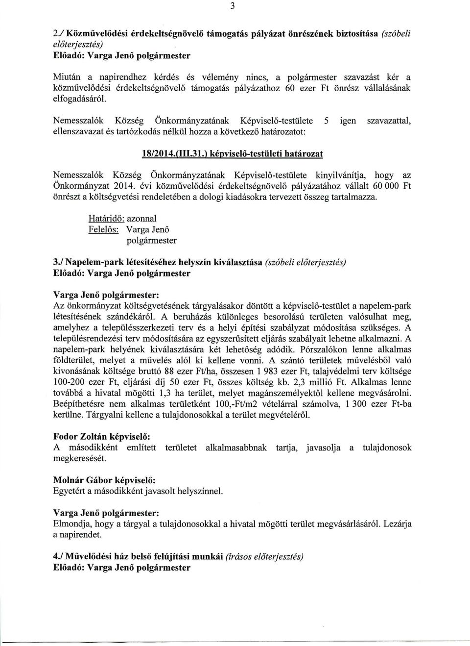 Nemesszalok Kozseg Onkormanyzatanak Kepviselo-testulete 5 igen szavazattal, ellenszavazat es tartozkodas nelktil hozza a kovetkezo hatarozatot: 18/2014.qil.31.