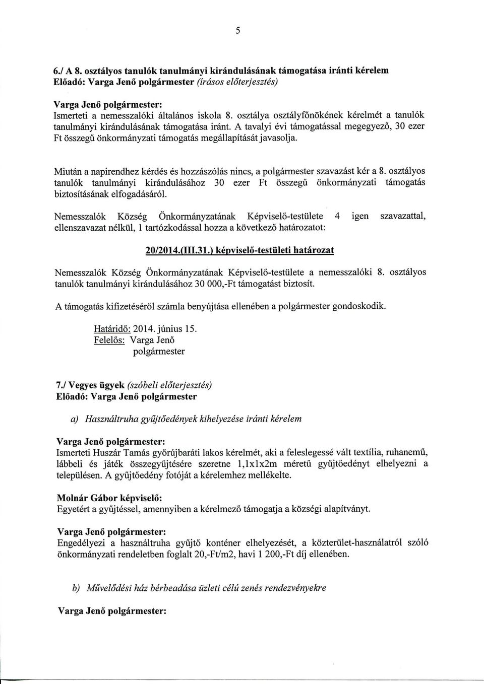 Miutan a napirendhez kerdes es hozzaszolas nines, a szavazast ker a 8. osztalyos tanulok tanulmanyi kirandulasahoz 30 ezer Ft osszegu onkormanyzati tamogatas biztositasanak elfogadasarol.