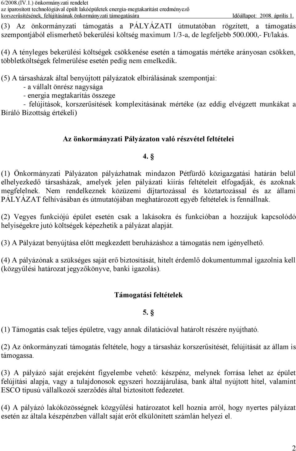 (5) A társasházak által benyújtott pályázatok elbírálásának szempontjai: - a vállalt önrész nagysága - energia megtakarítás összege - felújítások, korszerűsítések komplexitásának mértéke (az eddig