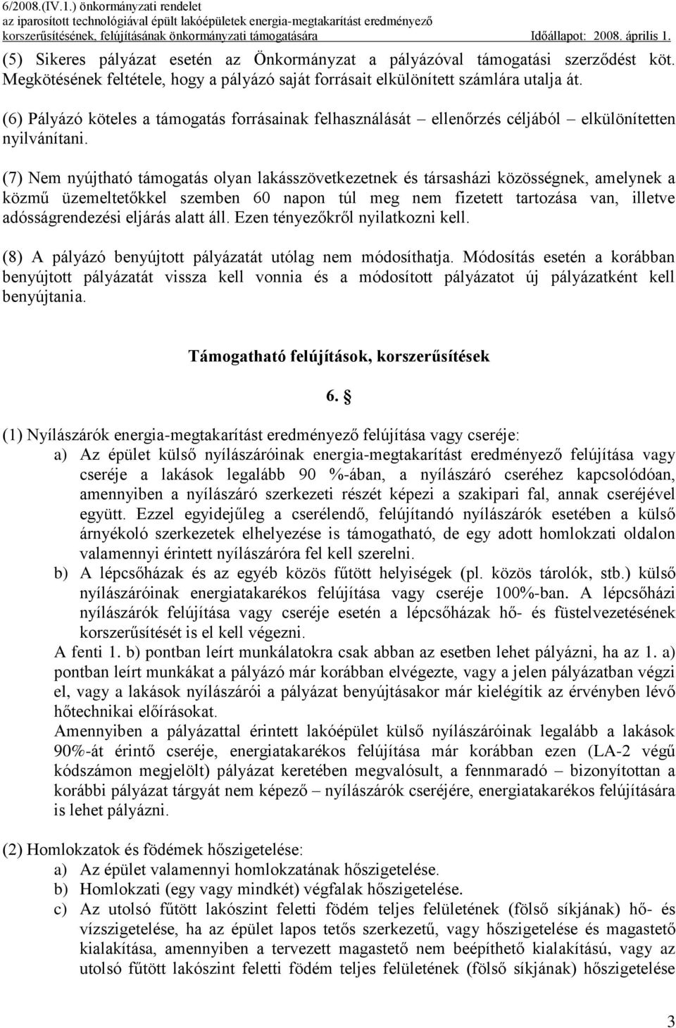 (7) Nem nyújtható támogatás olyan lakásszövetkezetnek és társasházi közösségnek, amelynek a közmű üzemeltetőkkel szemben 60 napon túl meg nem fizetett tartozása van, illetve adósságrendezési eljárás