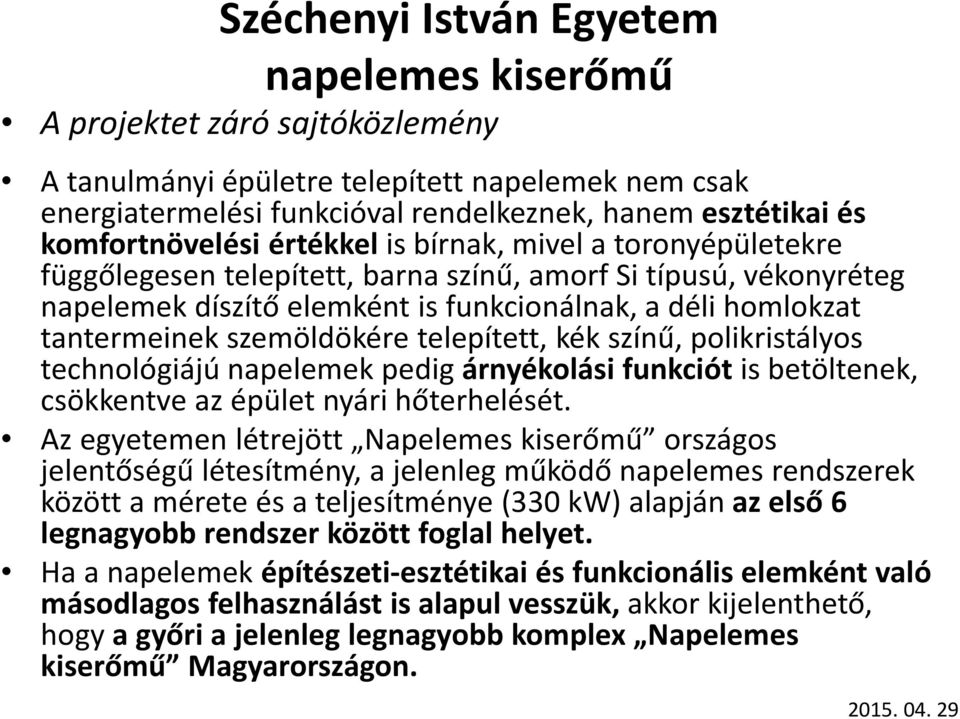 polikristályos technológiájú napelemek pedig árnyékolási funkciót is betöltenek, csökkentve az épület nyári hőterhelését.