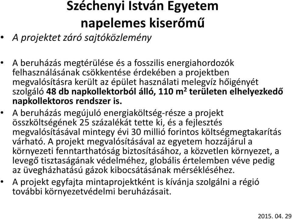 A beruházás megújuló energiaköltség-része a projekt összköltségének 25 százalékát tette ki, és a fejlesztés megvalósításával mintegy évi 30 millió forintos költségmegtakarítás várható.