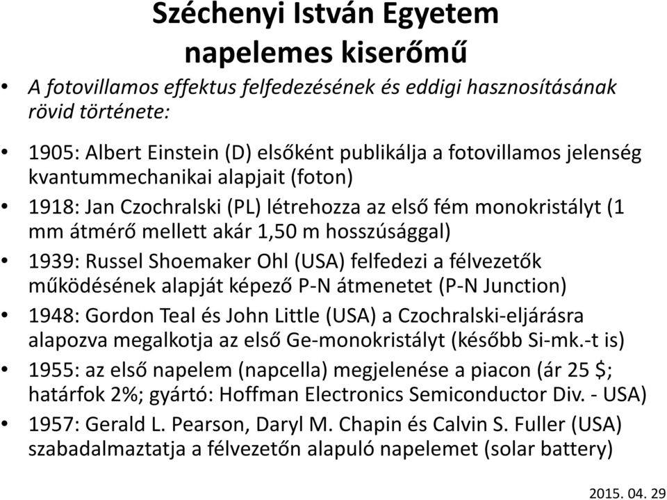 (P-N Junction) 1948: Gordon Teal és John Little (USA) a Czochralski-eljárásra alapozva megalkotja az első Ge-monokristályt(később Si-mk.