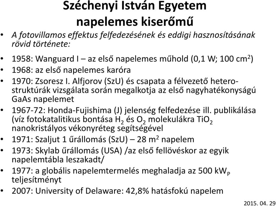 Alfjorov(SzU) és csapata a félvezető heterostruktúrákvizsgálata során megalkotja az első nagyhatékonyságú GaAs napelemet 1967-72: Honda-Fujishima(J) jelenség felfedezése ill.