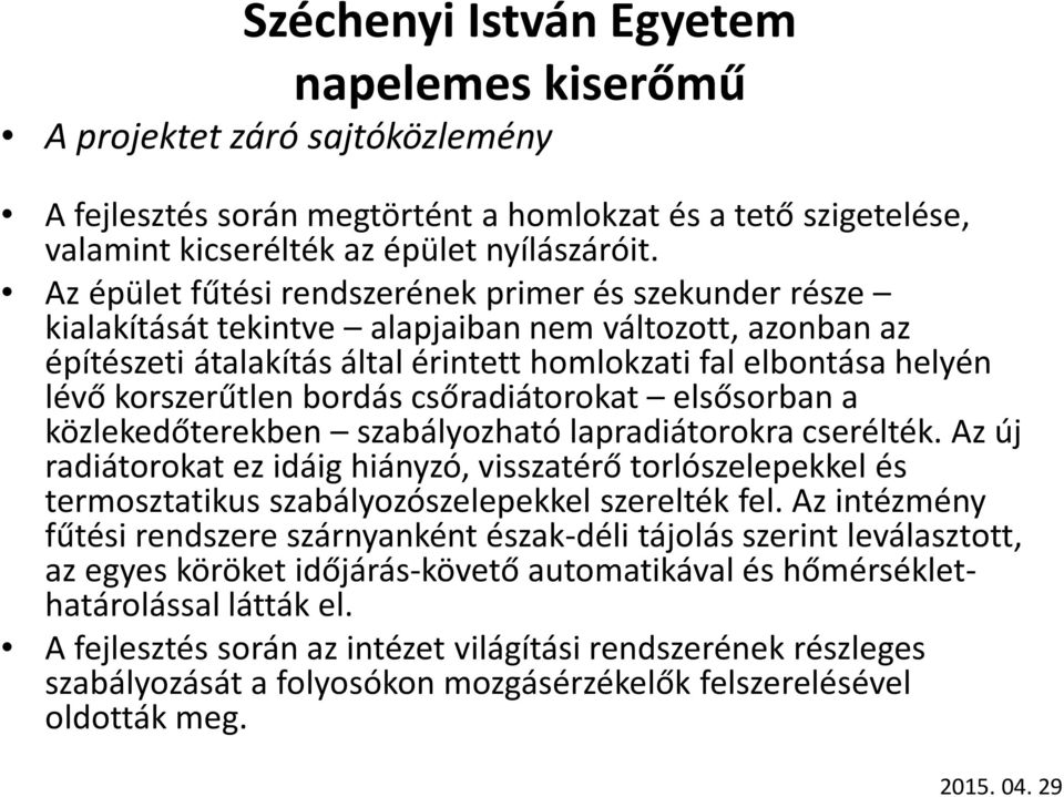 korszerűtlen bordás csőradiátorokat elsősorban a közlekedőterekben szabályozható lapradiátorokra cserélték.