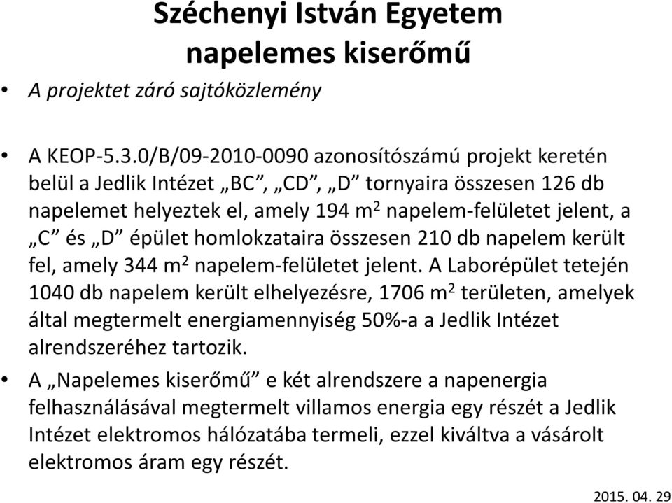 és D épület homlokzataira összesen 210 db napelem került fel, amely 344 m 2 napelem-felületet jelent.