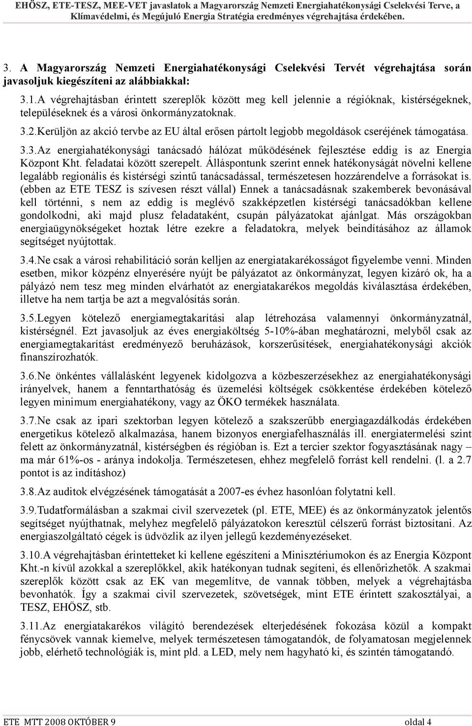 Kerüljön az akció tervbe az EU által erősen pártolt legjobb megoldások cseréjének támogatása. 3.3.Az energiahatékonysági tanácsadó hálózat működésének fejlesztése eddig is az Energia Központ Kht.