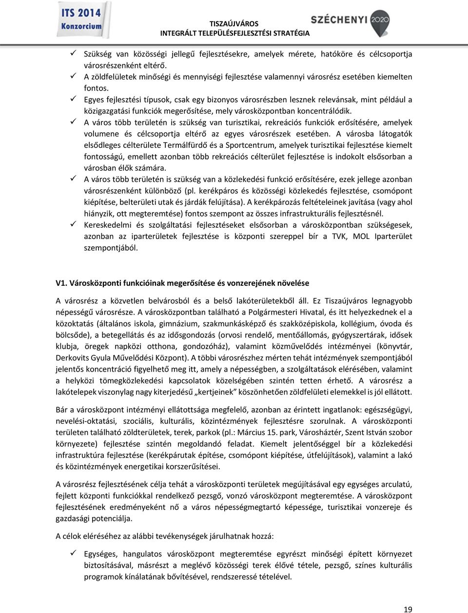 Egyes fejlesztési típusok, csak egy bizonyos városrészben lesznek relevánsak, mint például a közigazgatási funkciók megerősítése, mely városközpontban koncentrálódik.