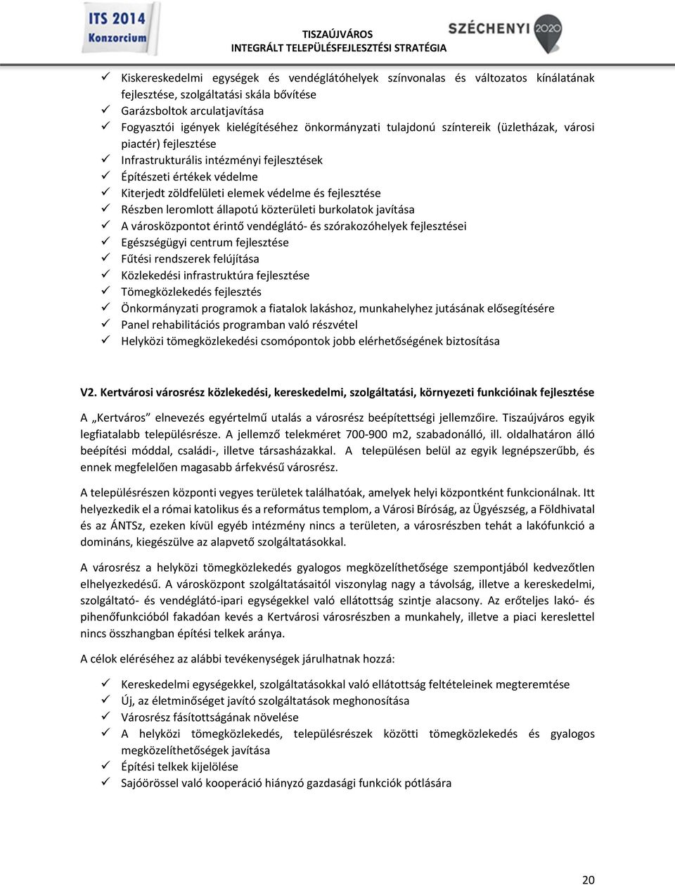 Részben leromlott állapotú közterületi burkolatok javítása A városközpontot érintő vendéglátó és szórakozóhelyek fejlesztései Egészségügyi centrum fejlesztése Fűtési rendszerek felújítása Közlekedési