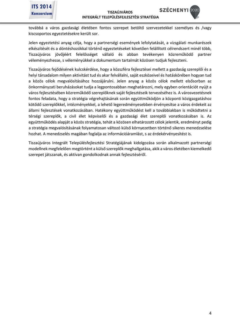 több, Tiszaújváros jövőjéért felelősséget vállaló és abban tevékenyen közreműködő partner véleményezhesse, s véleményükkel a dokumentum tartalmát közösen tudjuk fejleszteni.