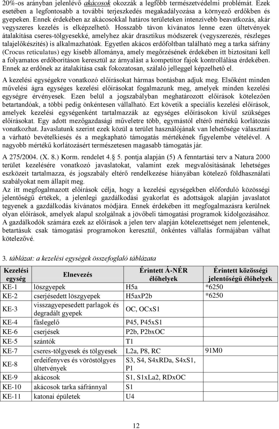 Hosszabb távon kívánatos lenne ezen ültetvények átalakítása cseres-tölgyesekké, amelyhez akár drasztikus módszerek (vegyszerezés, részleges talajelőkészítés) is alkalmazhatóak.