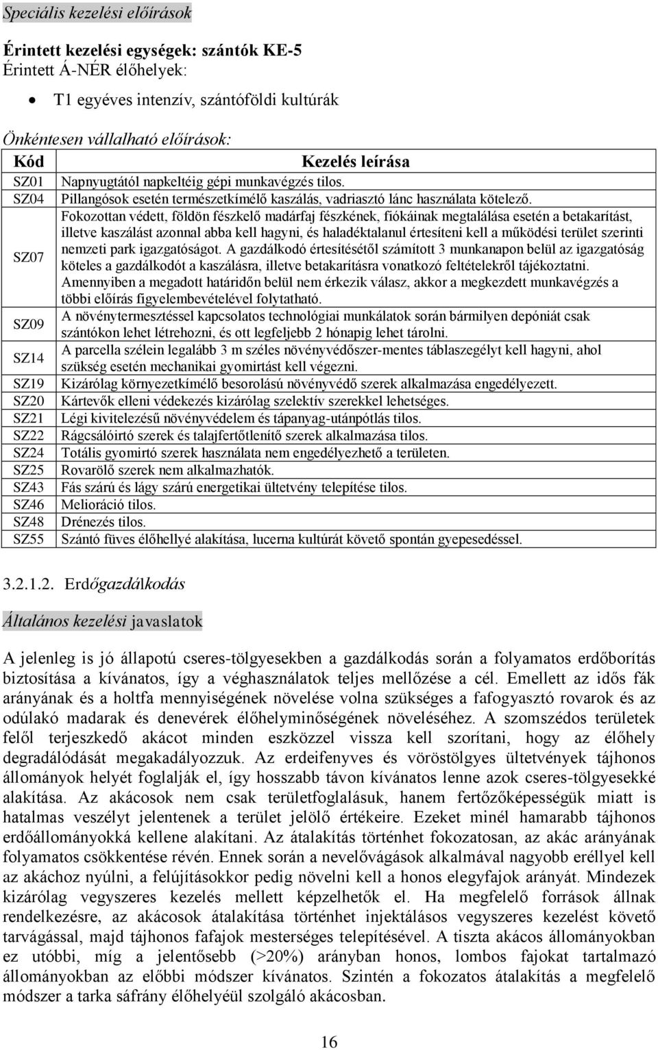 Fokozottan védett, földön fészkelő madárfaj fészkének, fiókáinak megtalálása esetén a betakarítást, illetve kaszálást azonnal abba kell hagyni, és haladéktalanul értesíteni kell a működési terület