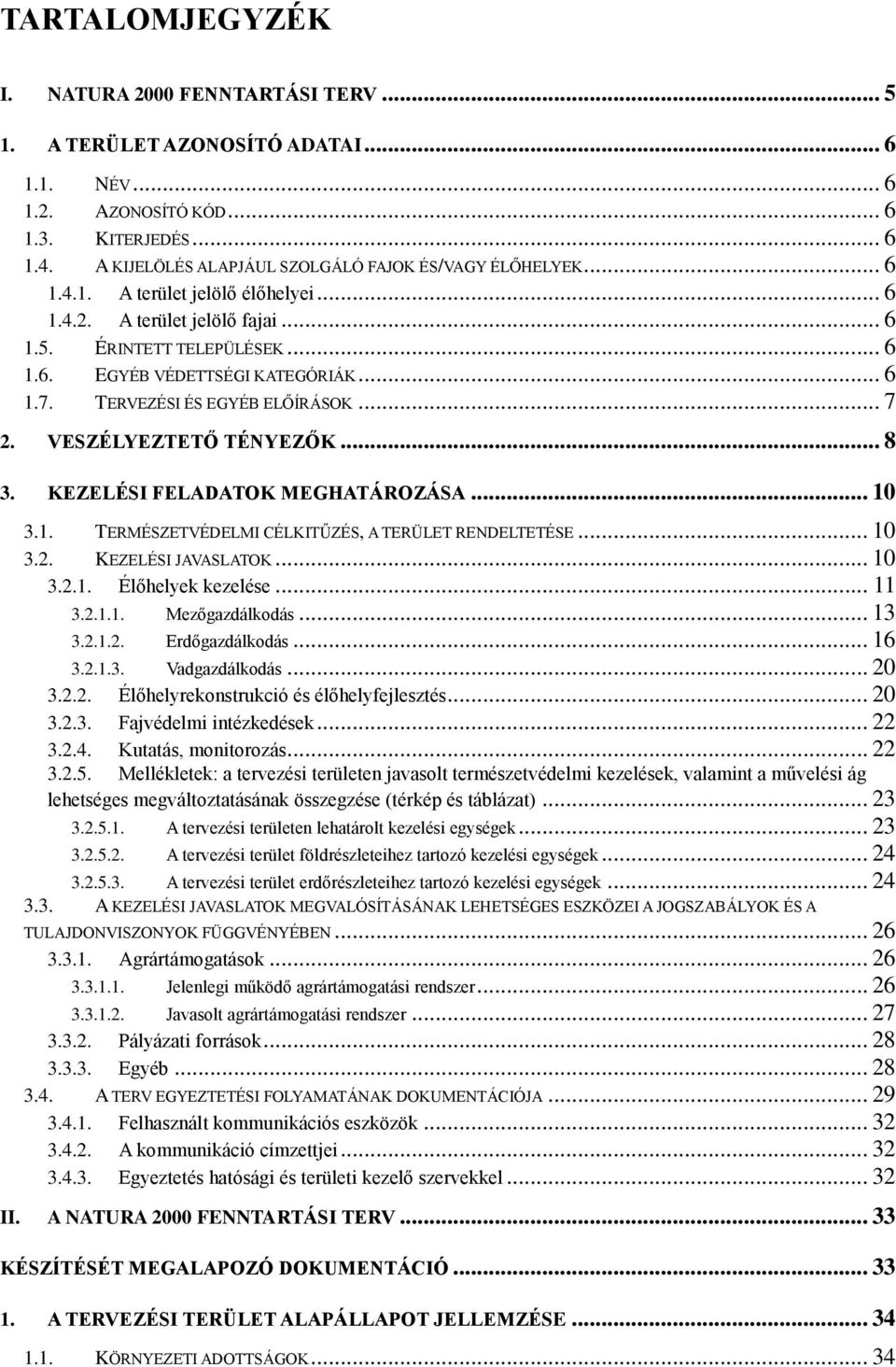 .. 6 1.7. TERVEZÉSI ÉS EGYÉB ELŐÍRÁSOK... 7 2. VESZÉLYEZTETŐ TÉNYEZŐK... 8 3. KEZELÉSI FELADATOK MEGHATÁROZÁSA... 10 3.1. TERMÉSZETVÉDELMI CÉLKITŰZÉS, A TERÜLET RENDELTETÉSE... 10 3.2. KEZELÉSI JAVASLATOK.