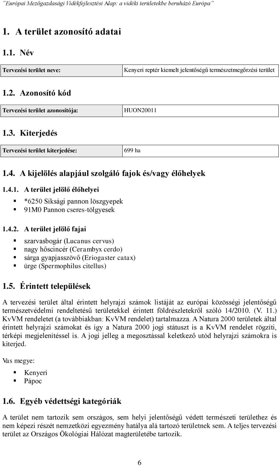 4.2. A terület jelölő fajai szarvasbogár (Lucanus cervus) nagy hőscincér (Cerambyx cerdo) sárga gyapjasszövő (Eriogaster catax) ürge (Spermophilus citellus) 1.5.